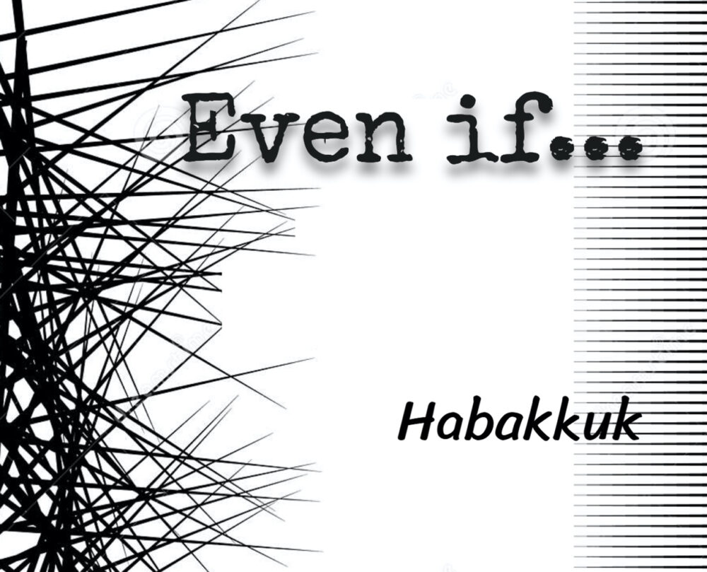 Habakkuk: Even If . . . 