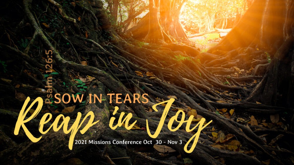 2021 Missions Conference: Sow in Tears, Reap in Joy