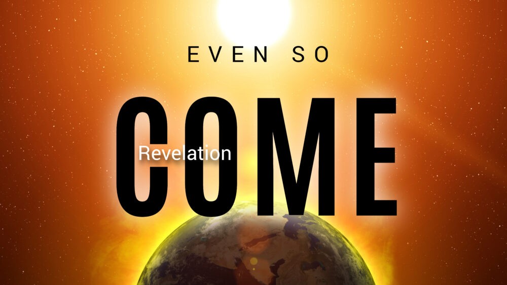 Revelation: Even so, Come